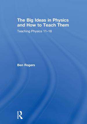 The Big Ideas in Physics and How to Teach Them: Teaching Physics 11–18 de Ben Rogers