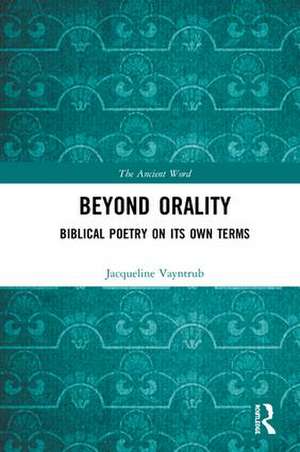 Beyond Orality: Biblical Poetry on its Own Terms de Jacqueline Vayntrub