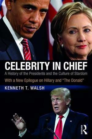 Celebrity in Chief: A History of the Presidents and the Culture of Stardom, With a New Epilogue on Hillary and “The Donald” de Kenneth T. Walsh