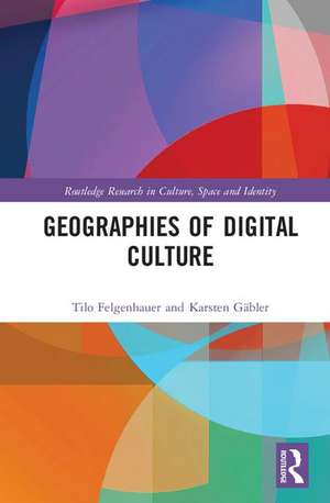 Geographies of Digital Culture de Tilo Felgenhauer