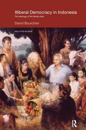 Illiberal Democracy in Indonesia: The Ideology of the Family State de David Bourchier