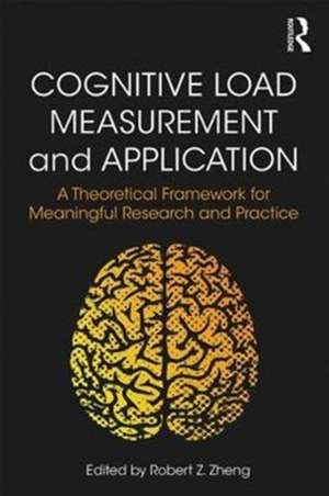 Cognitive Load Measurement and Application: A Theoretical Framework for Meaningful Research and Practice de Robert Z. Zheng