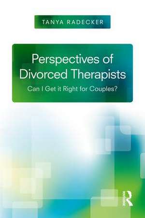 Perspectives of Divorced Therapists: Can I Get It Right for Couples? de Tanya Radecker