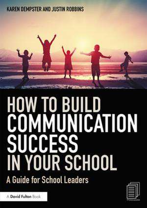 How to Build Communication Success in Your School: A Guide for School Leaders de Karen Dempster