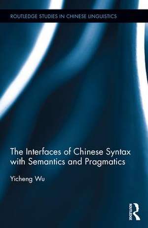 The Interfaces of Chinese Syntax with Semantics and Pragmatics de Yicheng Wu