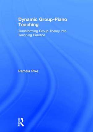 Dynamic Group-Piano Teaching: Transforming Group Theory into Teaching Practice de Pamela Pike