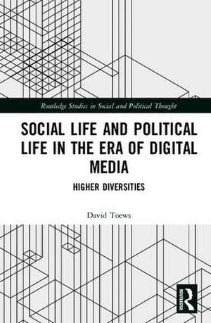 Social Life and Political Life in the Era of Digital Media: Higher Diversities de David Toews