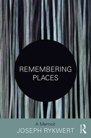 Remembering Places: A Memoir de Joseph Rykwert