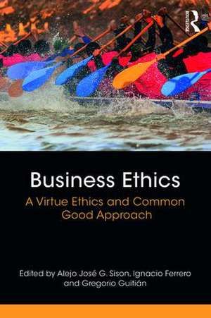 Business Ethics: A Virtue Ethics and Common Good Approach de Alejo José G. Sison