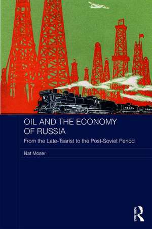 Oil and the Economy of Russia: From the Late-Tsarist to the Post-Soviet Period de Nat Moser