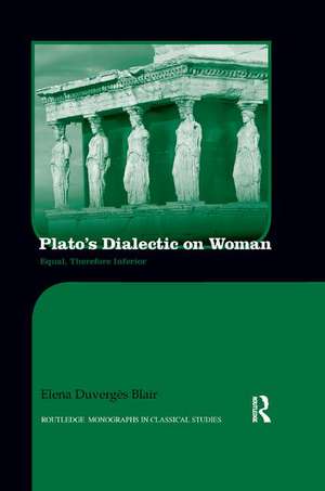 Plato's Dialectic on Woman: Equal, Therefore Inferior de Elena Blair