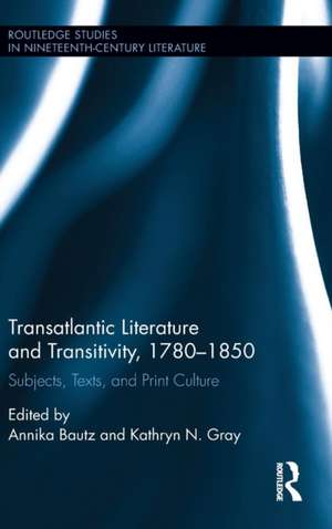 Transatlantic Literature and Transitivity, 1780-1850: Subjects, Texts, and Print Culture de Annika Bautz