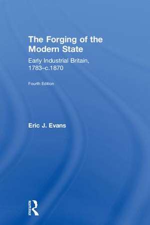 The Forging of the Modern State: Early Industrial Britain, 1783-c.1870 de Eric J. Evans