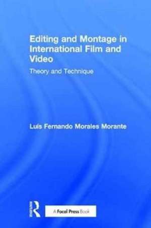 Editing and Montage in International Film and Video: Theory and Technique de Luís Fernando Morales Morante