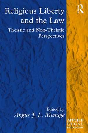 Religious Liberty and the Law: Theistic and Non-Theistic Perspectives de Angus J. L. Menuge