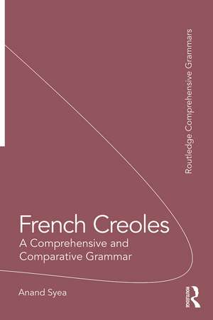 French Creoles: A Comprehensive and Comparative Grammar de Anand Syea