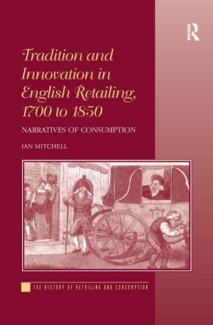 Tradition and Innovation in English Retailing, 1700 to 1850: Narratives of Consumption de Ian Mitchell