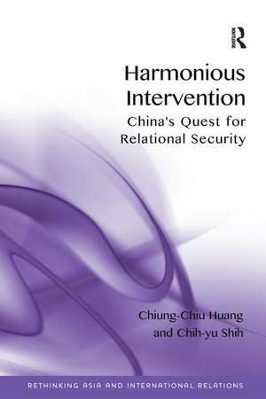 Harmonious Intervention: China's Quest for Relational Security de Chiung-Chiu Huang