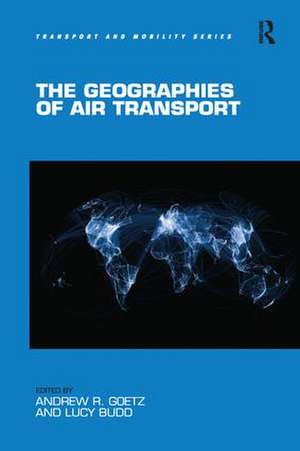 The Geographies of Air Transport de Andrew R. Goetz