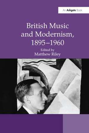 British Music and Modernism, 1895–1960 de Matthew Riley