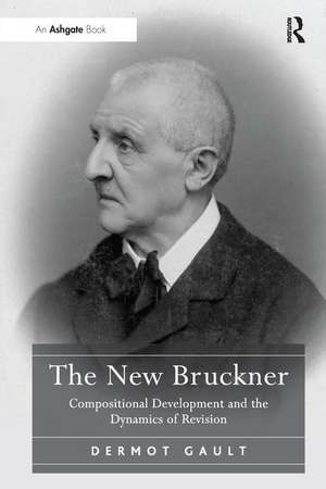 The New Bruckner: Compositional Development and the Dynamics of Revision de Dermot Gault