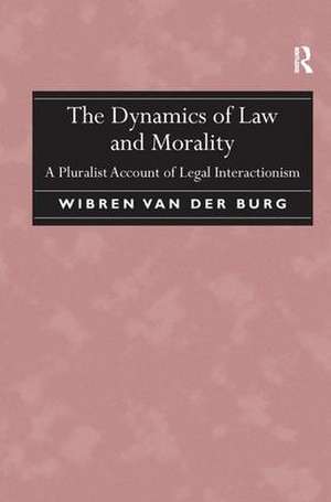 The Dynamics of Law and Morality: A Pluralist Account of Legal Interactionism de Wibren van der Burg