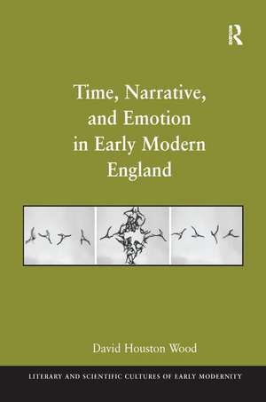 Time, Narrative, and Emotion in Early Modern England de David Houston Wood