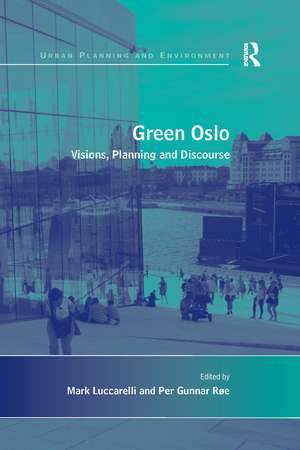 Green Oslo: Visions, Planning and Discourse de Per Gunnar Røe