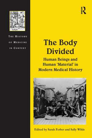 The Body Divided: Human Beings and Human 'Material' in Modern Medical History de Sally Wilde