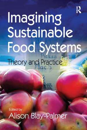 Imagining Sustainable Food Systems: Theory and Practice de Alison Blay-Palmer