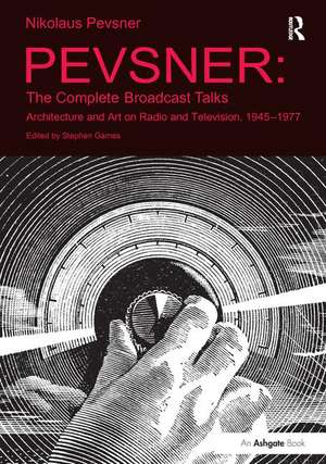 Pevsner: The Complete Broadcast Talks: Architecture and Art on Radio and Television, 1945-1977 de Stephen Games