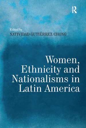 Women, Ethnicity and Nationalisms in Latin America de Natividad Gutiérrez Chong