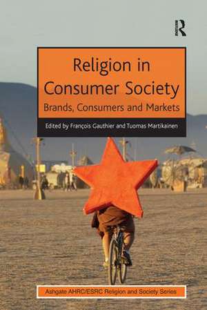 Religion in Consumer Society: Brands, Consumers and Markets de François Gauthier