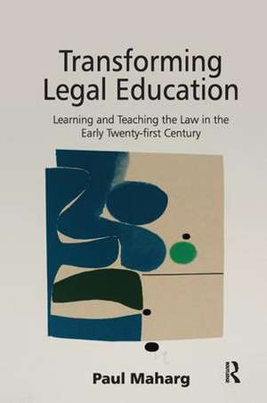 Transforming Legal Education: Learning and Teaching the Law in the Early Twenty-first Century de Paul Maharg