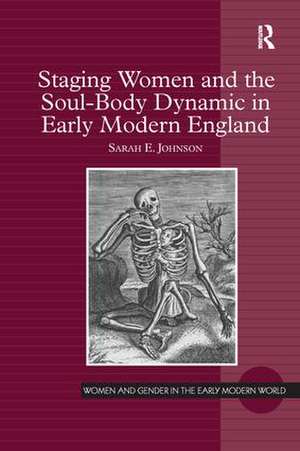 Staging Women and the Soul-Body Dynamic in Early Modern England de Sarah E. Johnson