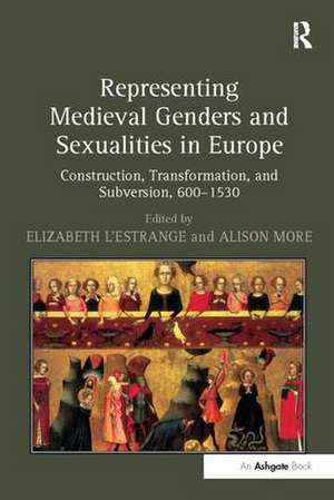 Representing Medieval Genders and Sexualities in Europe: Construction, Transformation, and Subversion, 600–1530 de Elizabeth L'Estrange