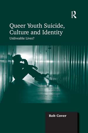 Queer Youth Suicide, Culture and Identity: Unliveable Lives? de Rob Cover