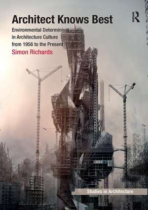 Architect Knows Best: Environmental Determinism in Architecture Culture from 1956 to the Present de Simon Richards