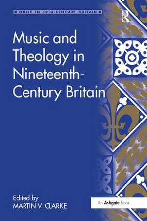 Music and Theology in Nineteenth-Century Britain de Martin Clarke