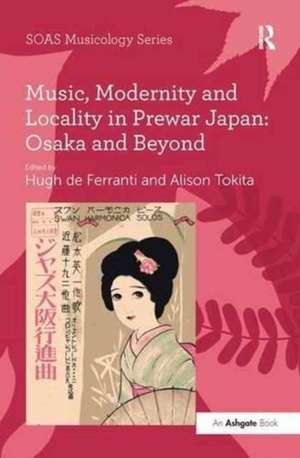 Music, Modernity and Locality in Prewar Japan: Osaka and Beyond de Alison Tokita