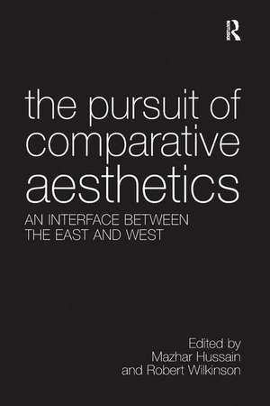 The Pursuit of Comparative Aesthetics: An Interface Between the East and West de Mazhar Hussain