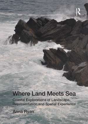 Where Land Meets Sea: Coastal Explorations of Landscape, Representation and Spatial Experience de Anna Ryan