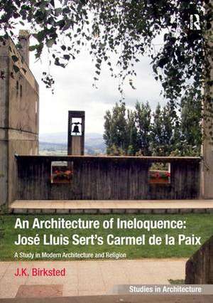 An Architecture of Ineloquence: A Study in Modern Architecture and Religion de J.K. Birksted