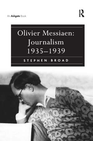 Olivier Messiaen: Journalism 1935–1939 de Stephen Broad