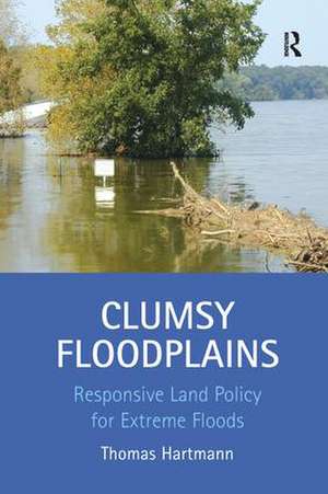 Clumsy Floodplains: Responsive Land Policy for Extreme Floods de Thomas Hartmann