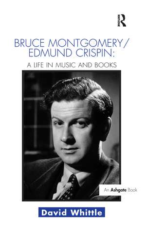 Bruce Montgomery/Edmund Crispin: A Life in Music and Books de David Whittle