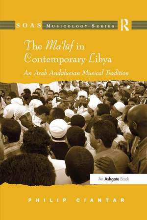 The Ma'luf in Contemporary Libya: An Arab Andalusian Musical Tradition de Philip Ciantar