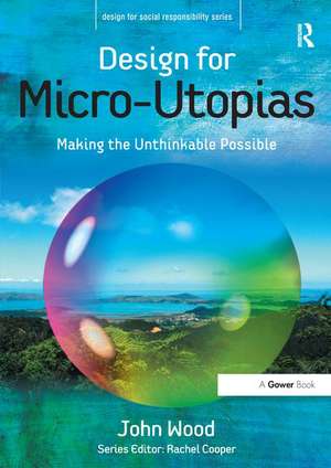 Design for Micro-Utopias: Making the Unthinkable Possible de John Wood