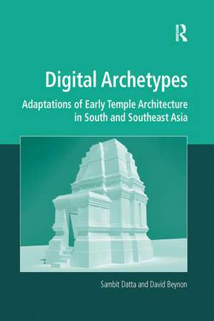 Digital Archetypes: Adaptations of Early Temple Architecture in South and Southeast Asia de Sambit Datta