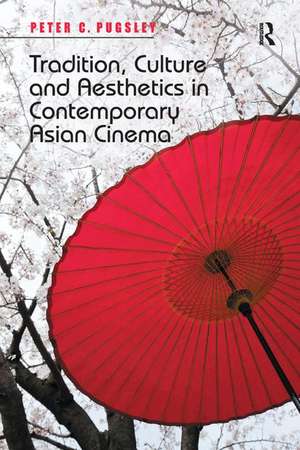 Tradition, Culture and Aesthetics in Contemporary Asian Cinema de Peter C. Pugsley